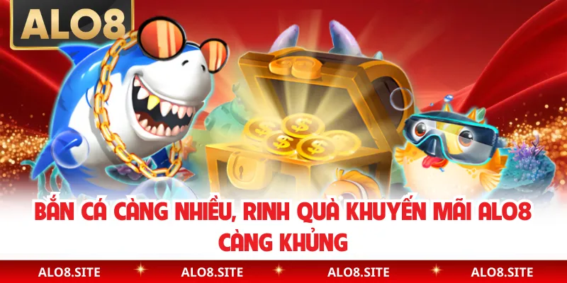 Bắn cá càng nhiều, rinh quà khuyến mãi Alo8 càng khủng