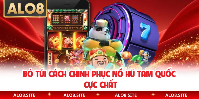 Bỏ túi cách chinh phục nổ hũ tam quốc cực chất