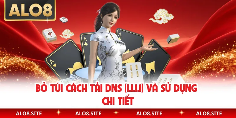 Bỏ túi cách tải DNS (1.1.1.1) và sử dụng chi tiết