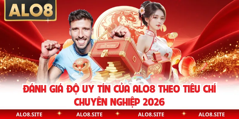 Đánh Giá Độ Uy Tín Của Alo8 Theo Tiêu Chí Chuyên Nghiệp 2026