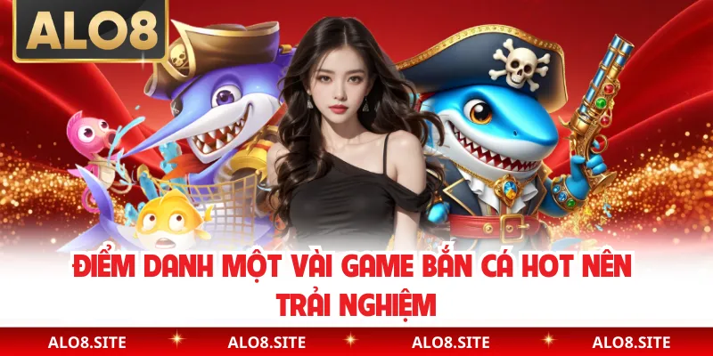 Điểm danh một vài game bắn cá hot nên trải nghiệm