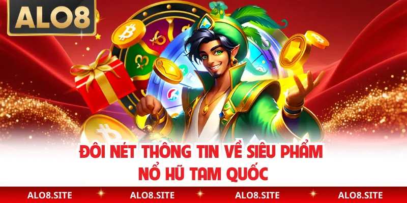 Đôi nét thông tin về siêu phẩm nổ hũ tam quốc