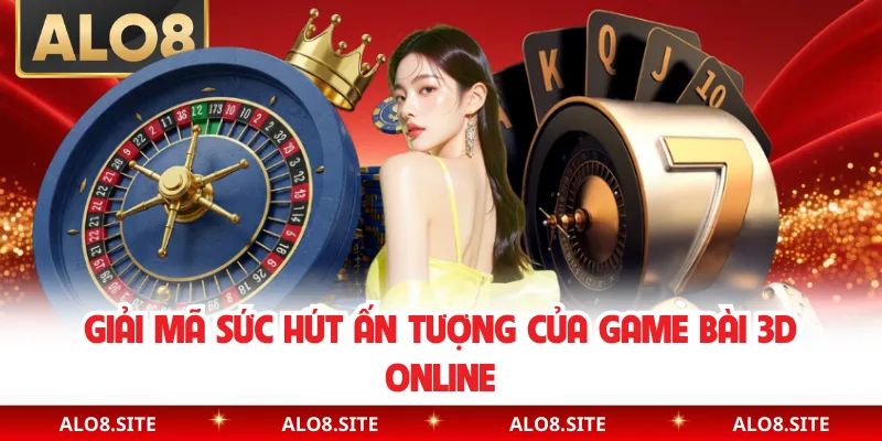 Giải mã sức hút ấn tượng của game bài 3D online