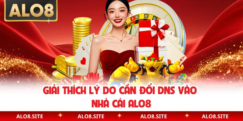 Giải thích lý do cần đổi DNS vào nhà cái Alo8