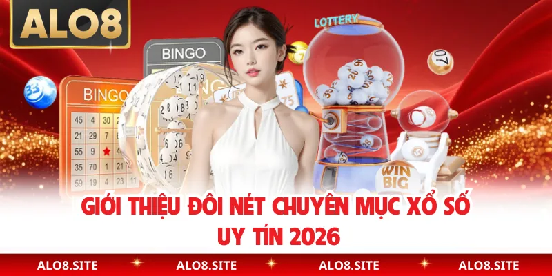 Giới thiệu đôi nét chuyên mục xổ số uy tín 2026