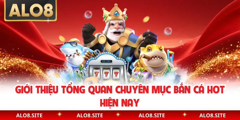 Giới thiệu tổng quan chuyên mục bắn cá hot hiện nay