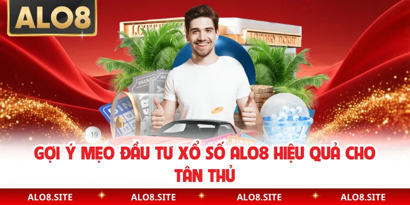 Gợi ý mẹo đầu tư xổ số Alo8 hiệu quả cho tân thủ