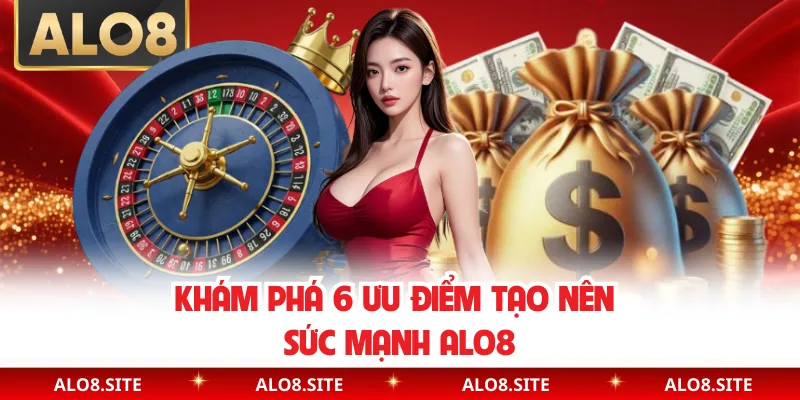 Khám phá 6 ưu điểm tạo nên sức mạnh Alo8
