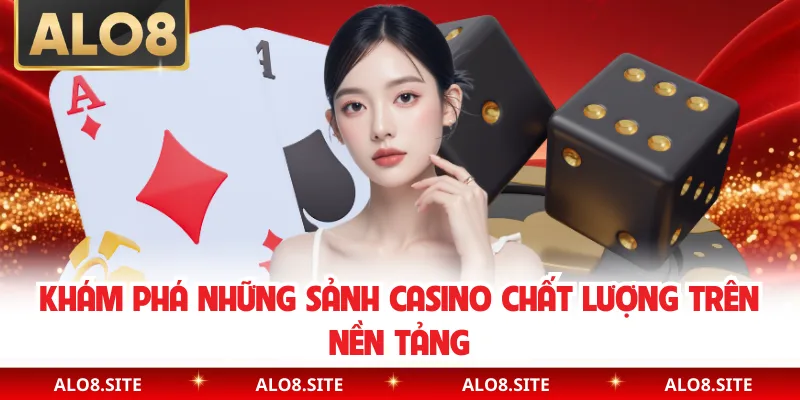 Khám phá những sảnh casino chất lượng trên nền tảng