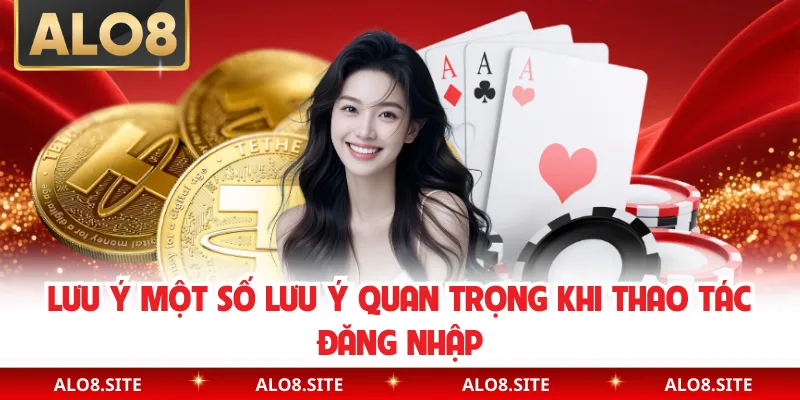 Lưu ý một số lưu ý quan trọng khi thao tác đăng nhập