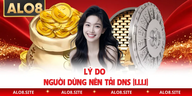 Lý do người dùng nên tải DNS (1.1.1.1)