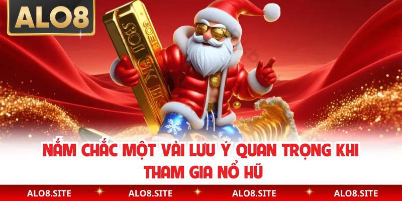 Nắm chắc một vài lưu ý quan trọng khi tham gia nổ hũ