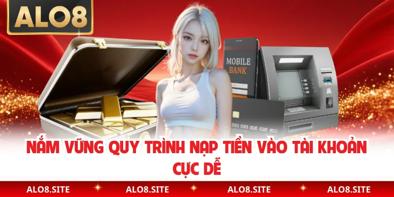 Nắm vững quy trình nạp tiền vào tài khoản cực dễ