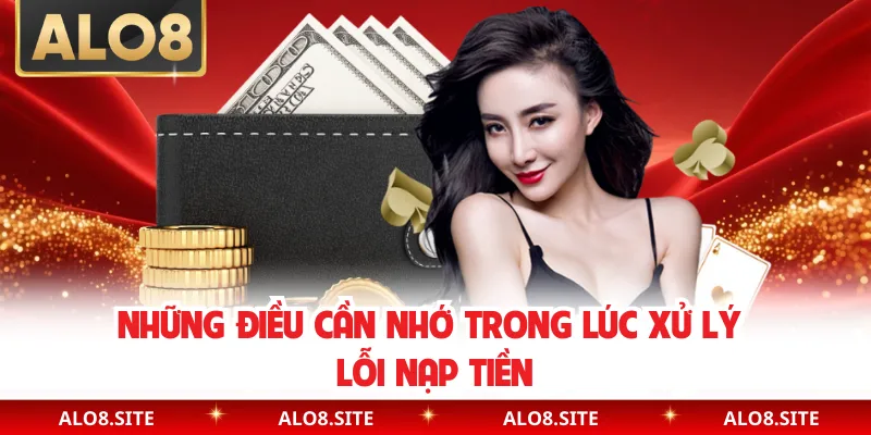 Những điều cần nhớ trong lúc xử lý lỗi nạp tiền