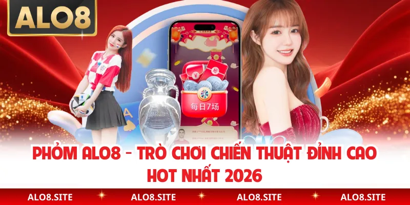 Phỏm Alo8 - Trò Chơi Chiến Thuật Đỉnh Cao Hot Nhất 2026