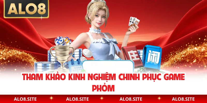 Tham khảo kinh nghiệm chinh phục game phỏm