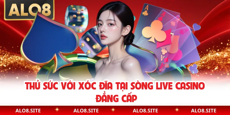 Thử sức với xóc đĩa tại sòng live casino đẳng cấp
