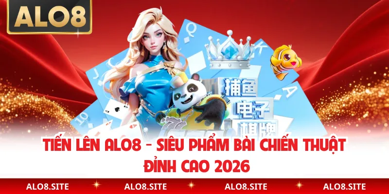 Tiến Lên Alo8 - Siêu Phẩm Bài Chiến Thuật Đỉnh Cao 2026