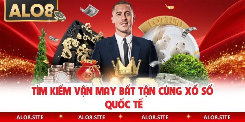 Tìm kiếm vận may bất tận cùng xổ số quốc tế