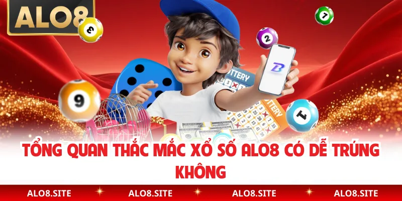 Tổng quan thắc mắc xổ số Alo8 có dễ trúng không