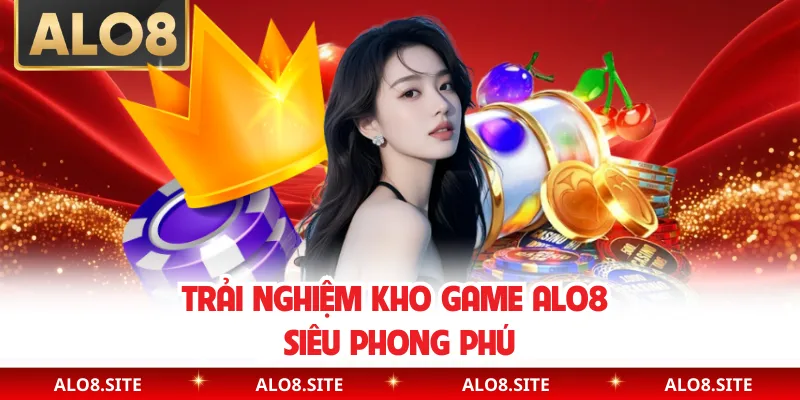 Trải nghiệm kho game Alo8 siêu phong phú