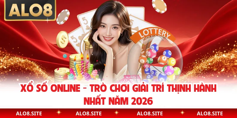 Xổ Số Online - Trò Chơi Giải Trí Thịnh Hành Nhất Năm 2026